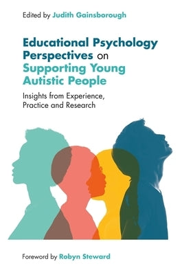 Educational Psychology Perspectives on Supporting Young Autistic People: Insights from Experience, Practice and Research by Gainsborough, Judith