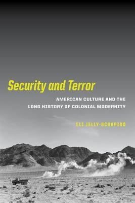 Security and Terror: American Culture and the Long History of Colonial Modernity by Jelly-Schapiro, Eli
