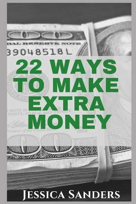 22 Ways to Make Extra Money by Sanders, Jessica