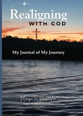 Realigning with God My Journal of My Journey by McMillian, Monique R.