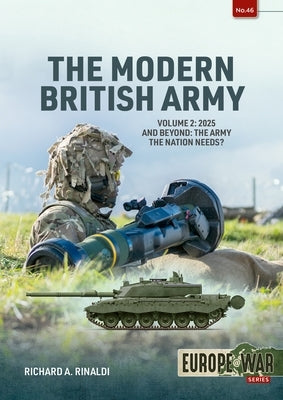 The Modern British Army: Volume 2 -- 2025 and Beyond: The Army the Nation Needs? by Rinaldi, Richard A.