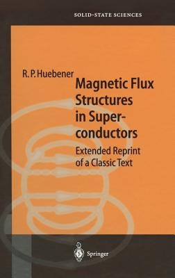 Magnetic Flux Structures in Superconductors: Extended Reprint of a Classic Text by Huebener, R. P.