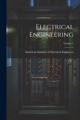 Electrical Engineering; Volume 1 by American Institute of Electrical Engi