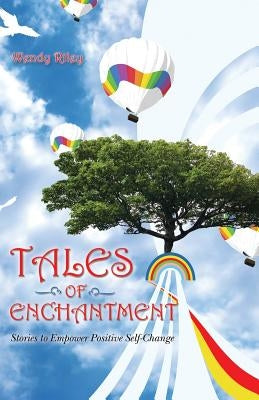 Tales of Enchantment: Stories to Empower Positive Self-Change by Riley, Wendy