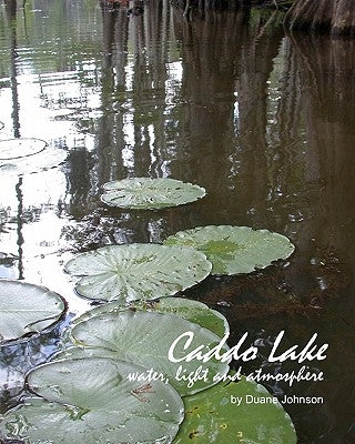 Caddo Lake: water, light and atmosphere by Johnson, Duane