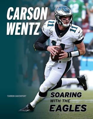 Carson Wentz: Soaring with the Eagles by Davenport, Turron