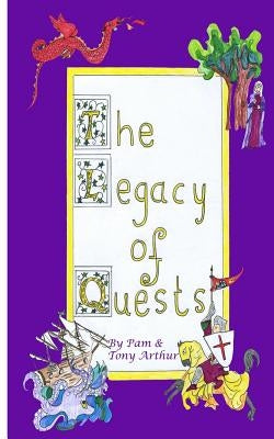 The Legacy of Quests by Arthur, Pam &. Tony