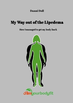 My Way Out of Lipedema: How I managed to get my body back by Doll, Daniela