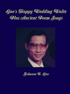 Gao's Happy Wedding Waltz Plus Ancient Poem Songs by Gao, Johnson K.