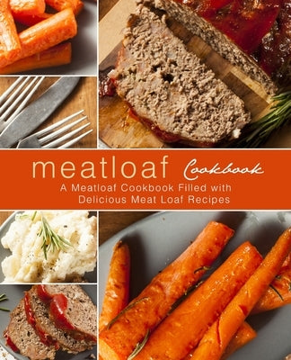 Meatloaf Cookbook: A Meatloaf Cookbook Filled with Delicious Meat Loaf Recipes by Press, Booksumo