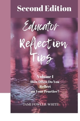Educator Reflection Tips, Volume #1: How often do you reflect on your practice? by Fowler Ed D., Felicia