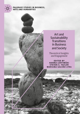 Art and Sustainability Transitions in Business and Society: Theoretical Insights and Engagement by Lehtimäki, Hanna
