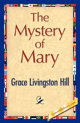 The Mystery of Mary by Grace Livingston Hill, Livingston Hill