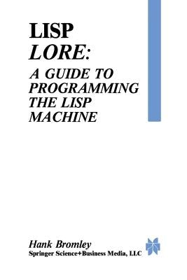 LISP Lore: A Guide to Programming the LISP Machine by Bromley, H.