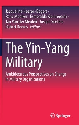 The Yin-Yang Military: Ambidextrous Perspectives on Change in Military Organizations by Heeren-Bogers, Jacqueline