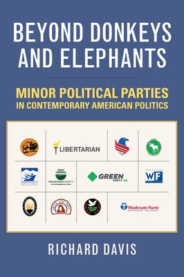 Beyond Donkeys and Elephants: Minor Political Parties in Contemporary American Politics by Davis, Richard