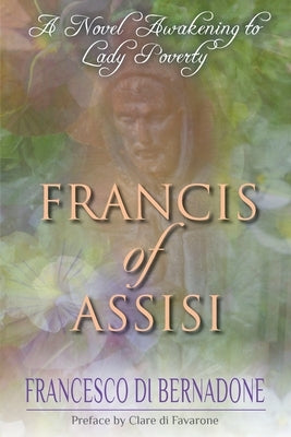Francis of Assisi: A Novel Awakening to Lady Poverty by Di Favarone, Clare