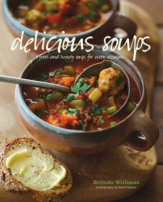 Delicious Soups: Fresh and Hearty Soups for Every Occasion by Williams, Belinda