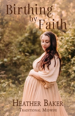 Birthing By Faith by Baker, Heather