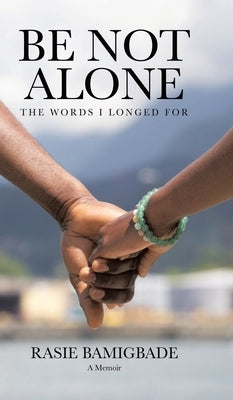 Be Not Alone: The Words I Longed For by Bamigbade, Rasie