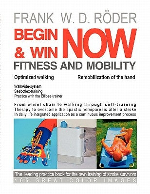 BEGIN & WIN FITNESS AND MOBILITY NOW-Optimized walking - Remobilization of the hand: From Wheel chair to walking through self-training Therapy to over by Röder, Frank W. D.