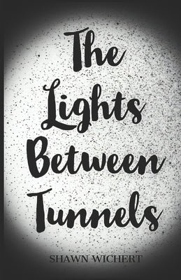 The Lights Between Tunnels by Wichert, Shawn