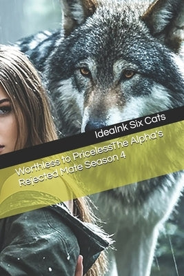 Worthless to PricelessThe Alpha's Rejected Mate Season 4 by Six Cats, Ideaink