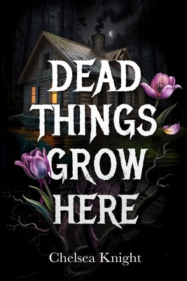 Dead Things Grow Here by Knight, Chelsea
