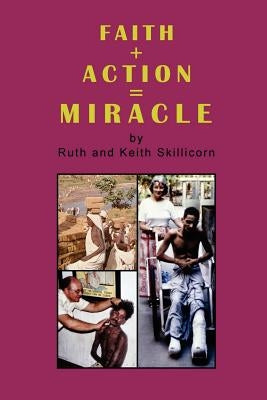 Faith + Action = Miracle by Skillicorn Am, Keith