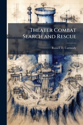 Theater Combat Search and Rescue by Carmody, Russell D.