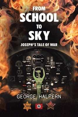 From School to Sky: Joseph's Tale of War by Halpern, George