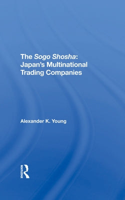 The Sogo Shosha: Japan's Multinational Trading Companies by Young, Alexander