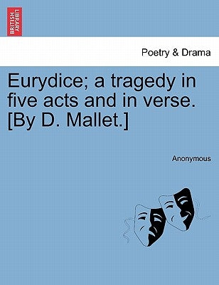 Eurydice; A Tragedy in Five Acts and in Verse. [By D. Mallet.] by Anonymous