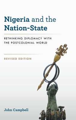 Nigeria and the Nation-State: Rethinking Diplomacy with the Postcolonial World, Revised Edition by Campbell, John