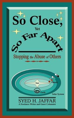 So Close, Yet So Far Apart: Stopping the Abuse of Others by Jaffar, Syed H.