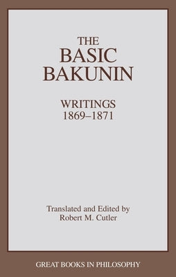 The Basic Bakunin: Writings 1869-1871 by Cutler, Robert M.