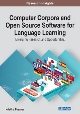 Computer Corpora and Open Source Software for Language Learning: Emerging Research and Opportunities by Posavec, Kristina