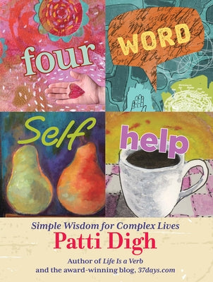 Four-Word Self-Help: Simple Wisdom for Complex Lives by Digh, Patti