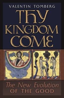 Thy Kingdom Come: The New Evolution of the Good by Tomberg, Valentin