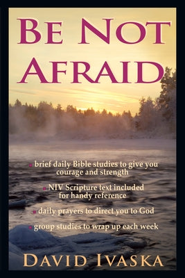 The Be Not Afraid: A Disciple's Guide to Loving God and Others by Ivaska, David
