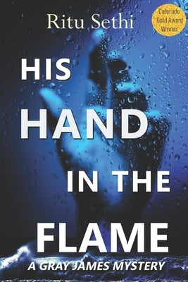 His Hand In the Flame: Gray James Book 3 by Sethi, Ritu