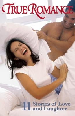 True Romance Eleven Stories of Love and Laughter by Multiple