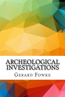 Archeological Investigations by Fowke, Gerard