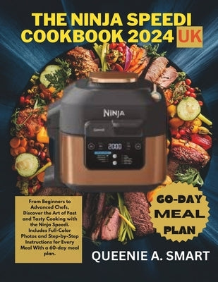 The Ninja Speedi Cookbook 2024 UK: From Beginners to Advanced Chefs, Discover the Art of Fast and Tasty Cooking with the Ninja Speedi. Includes Full-C by Smart, Queenie A.