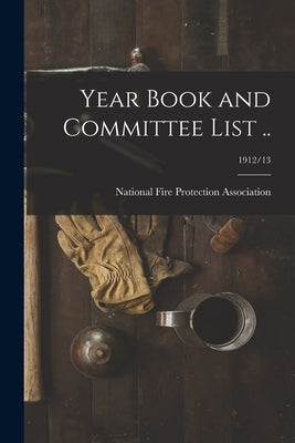Year Book and Committee List ..; 1912/13 by National Fire Protection Association