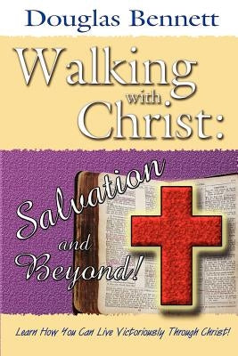 Walking with Christ: Salvation and Beyond! by Bennett, Douglas