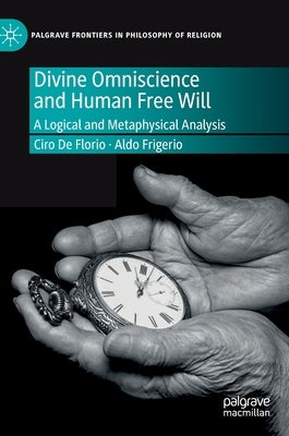 Divine Omniscience and Human Free Will: A Logical and Metaphysical Analysis by de Florio, Ciro