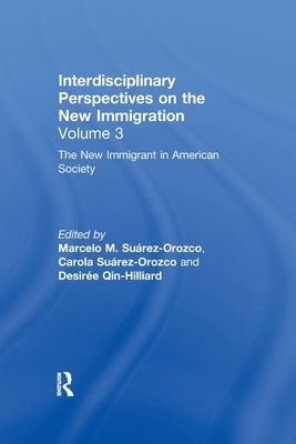 The New Immigrant in American Society: Interdisciplinary Perspectives on the New Immigration by Suárez-Orozco, Marcelo M.