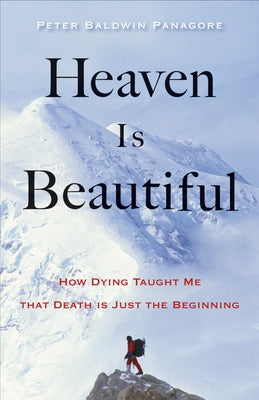 Heaven Is Beautiful: How Dying Taught Me That Death Is Just the Beginning by Panagore, Peter Baldwin