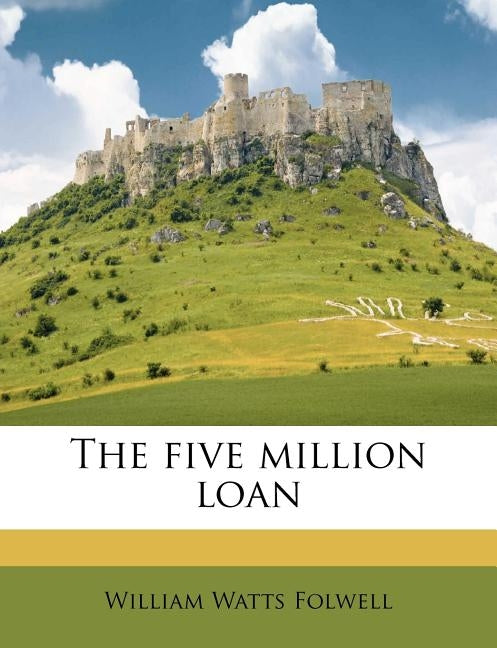 The Five Million Loan by Folwell, William Watts